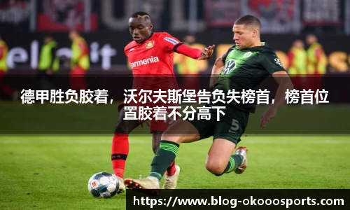 德甲胜负胶着，沃尔夫斯堡告负失榜首，榜首位置胶着不分高下
