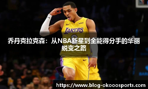 乔丹克拉克森：从NBA新星到全能得分手的华丽蜕变之路