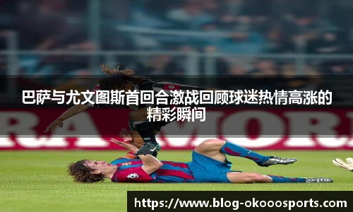 巴萨与尤文图斯首回合激战回顾球迷热情高涨的精彩瞬间