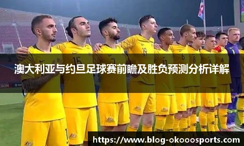 澳大利亚与约旦足球赛前瞻及胜负预测分析详解